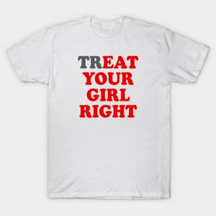 Treat Your Girl Right T-Shirt